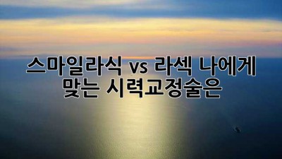 스마일라식 vs 라섹: 나에게 맞는 시력교정술은? 🤔