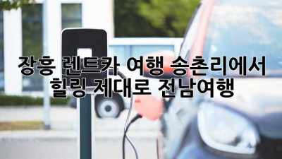 장흥 렌트카 여행🚗💨 송촌리에서 힐링 제대로! #전남여행